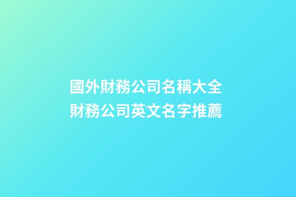 國外財務公司名稱大全 財務公司英文名字推薦